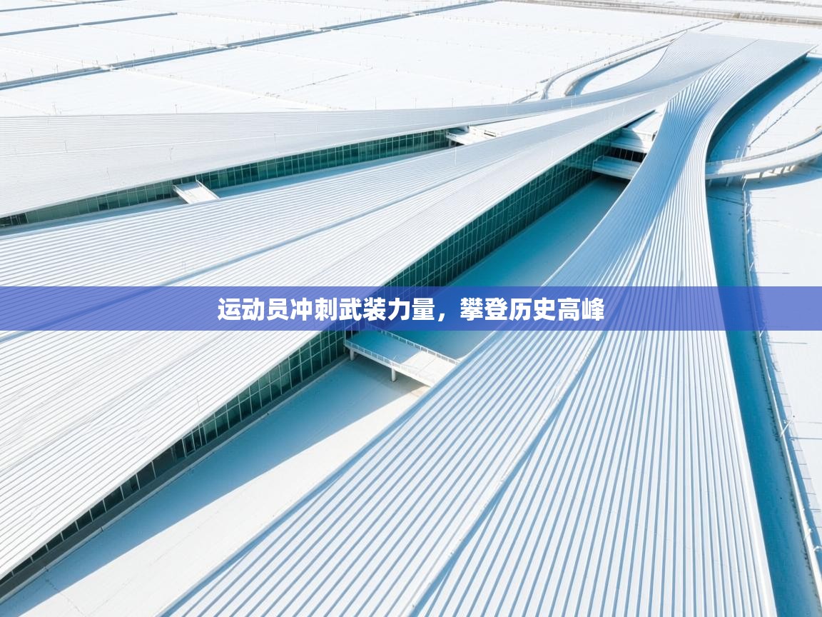 运动员冲刺武装力量,攀登历史高峰 第2张